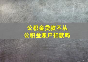 公积金贷款不从公积金账户扣款吗