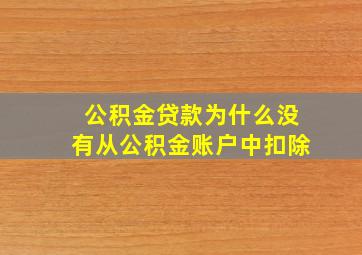 公积金贷款为什么没有从公积金账户中扣除