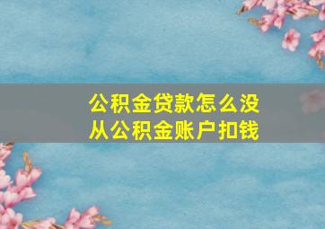 公积金贷款怎么没从公积金账户扣钱