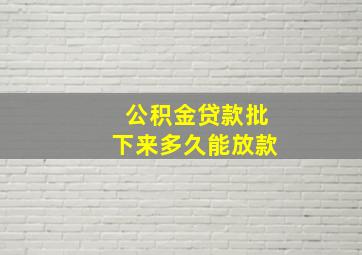 公积金贷款批下来多久能放款