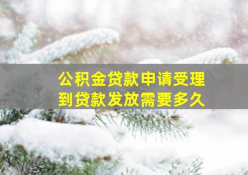 公积金贷款申请受理到贷款发放需要多久