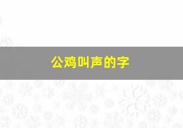 公鸡叫声的字