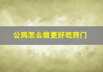 公鸡怎么做更好吃窍门