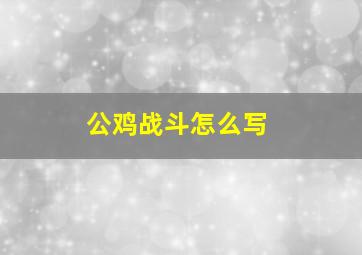 公鸡战斗怎么写