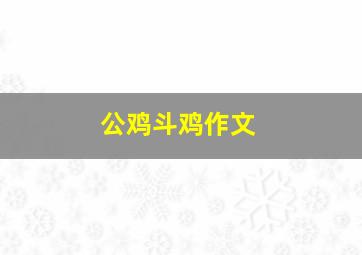 公鸡斗鸡作文