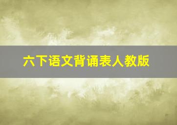 六下语文背诵表人教版