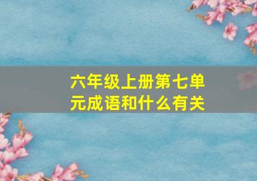 六年级上册第七单元成语和什么有关