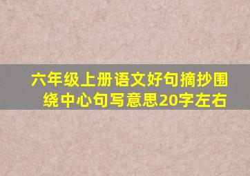 六年级上册语文好句摘抄围绕中心句写意思20字左右