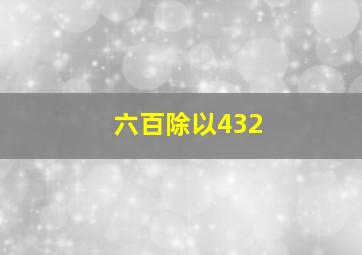 六百除以432