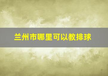 兰州市哪里可以教排球