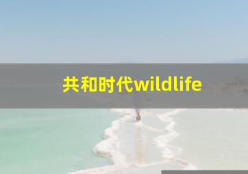 共和时代wildlife