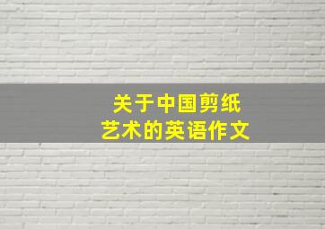 关于中国剪纸艺术的英语作文