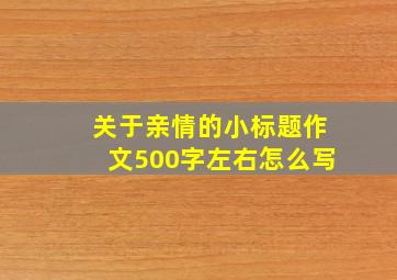 关于亲情的小标题作文500字左右怎么写