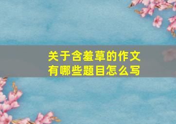 关于含羞草的作文有哪些题目怎么写