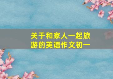 关于和家人一起旅游的英语作文初一