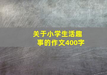 关于小学生活趣事的作文400字