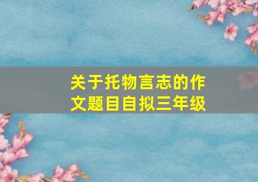 关于托物言志的作文题目自拟三年级