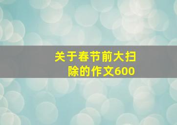 关于春节前大扫除的作文600