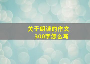 关于朗读的作文300字怎么写