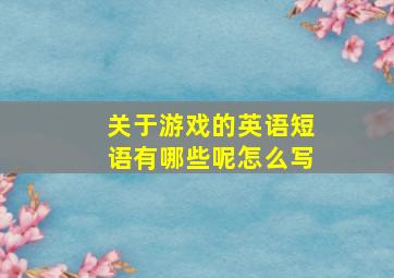 关于游戏的英语短语有哪些呢怎么写