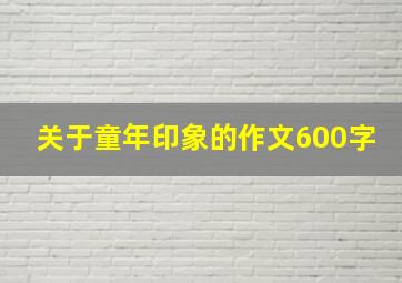 关于童年印象的作文600字