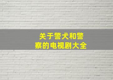 关于警犬和警察的电视剧大全