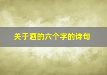 关于酒的六个字的诗句