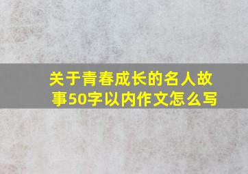 关于青春成长的名人故事50字以内作文怎么写