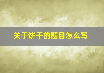 关于饼干的题目怎么写