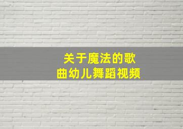 关于魔法的歌曲幼儿舞蹈视频