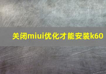 关闭miui优化才能安装k60