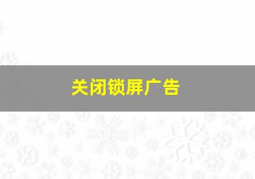 关闭锁屏广告