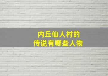 内丘仙人村的传说有哪些人物