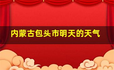 内蒙古包头市明天的天气