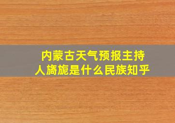 内蒙古天气预报主持人旖旎是什么民族知乎