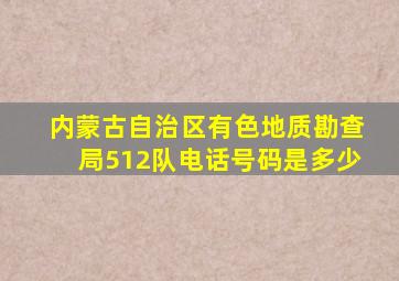 内蒙古自治区有色地质勘查局512队电话号码是多少