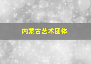 内蒙古艺术团体