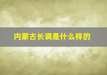 内蒙古长调是什么样的