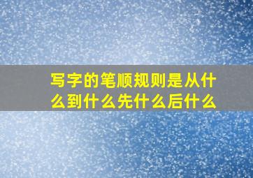 写字的笔顺规则是从什么到什么先什么后什么