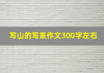 写山的写景作文300字左右