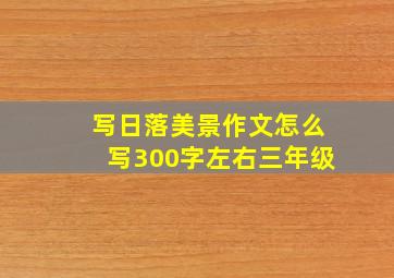 写日落美景作文怎么写300字左右三年级