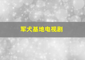 军犬基地电视剧