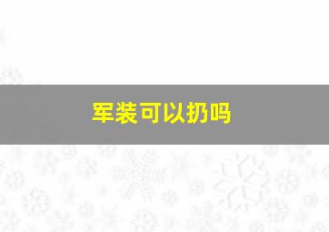 军装可以扔吗