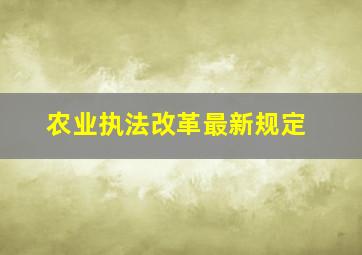 农业执法改革最新规定