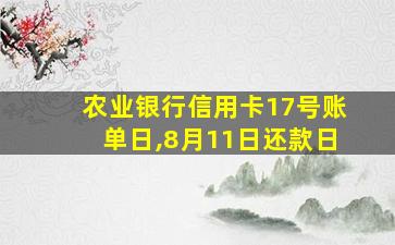 农业银行信用卡17号账单日,8月11日还款日