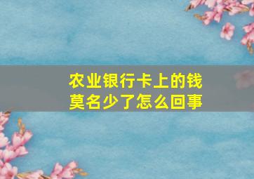 农业银行卡上的钱莫名少了怎么回事