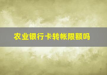 农业银行卡转帐限额吗