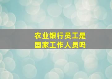 农业银行员工是国家工作人员吗