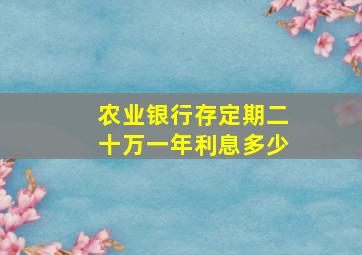 农业银行存定期二十万一年利息多少