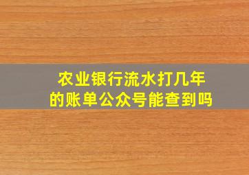 农业银行流水打几年的账单公众号能查到吗